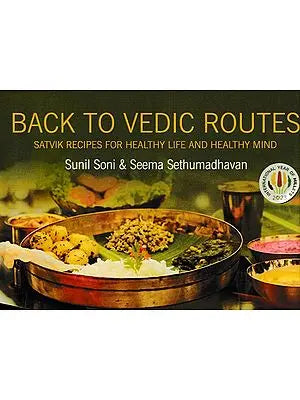 Back to Vedic Routes (Satvik Recipes for Healthy Life and Healthy Mind)