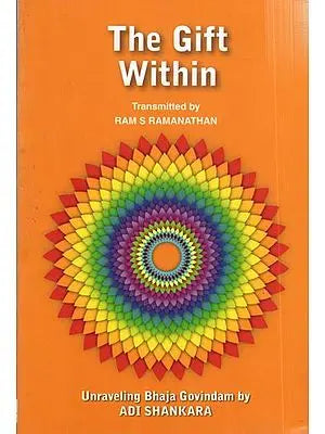The Gift Within- Unraveling Bhaja Govindam by Adi Shankara