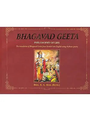 Bhagavad Geeta: Philosophy of Life (The Translation of Bhagavad Geeta from Sanskrit into English Using Rhythmic Poetry)