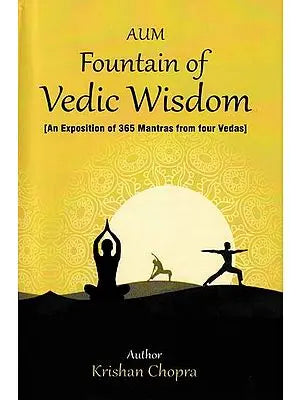 Fountain of Vedic Wisdom (An Exposition of 365 Mantras from Four Vedas)