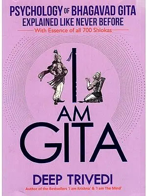 I Am Gita (Psychology of Bhagavad Gita Explained Like Never Before with Essence of all 700 Slokas)