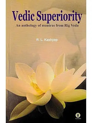 Vedic Superiority : An Anthology of Mantras from Rig Veda