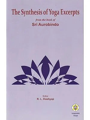 The Synthesis of Yoga Excerpts from the Book of Sri Aurobindo