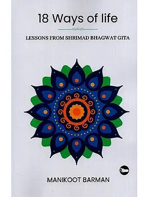 18 Ways of Life: Lessons From Shrimad Bhagawat Gita