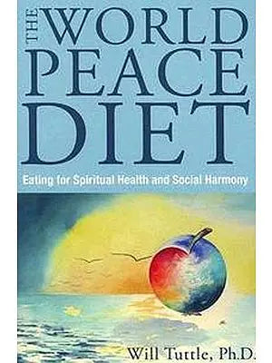 The World Peace Diet: Eating for Spiritual Health and Social Harmony