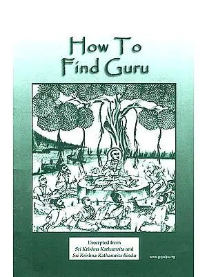How To Find Guru : Excerpted from Sri Krishna Kathamrita and Sri Krishna Kathamrita Bindu