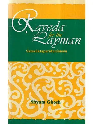 Rgveda for the Layman: A Critical Survey of One Hundred Hymns of the Rig Veda