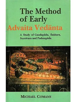 The Method of Early Advaita Vedanta A Study of Gaudapada, Sankara (Shankaracharya), Suresvara and Padmapada