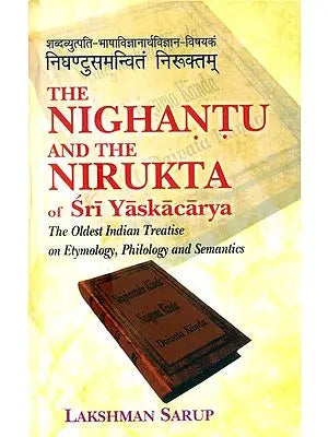 The Nighantu And The Nirukta: The Oldest Indian Treatise on Etymology, Philology and Semantics