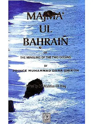 Majma-Ul-Bahrain or The Mingling Of The Two Oceans By Prince Muhammad Dara Shikuh