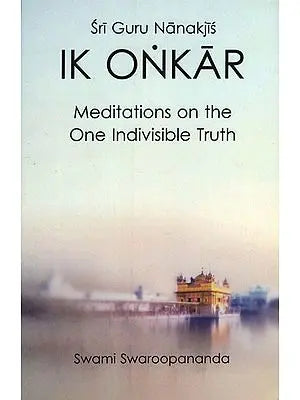 Shri Guru Nanakji's Ik Onkaar: Meditations on The One Indivisible Truth
