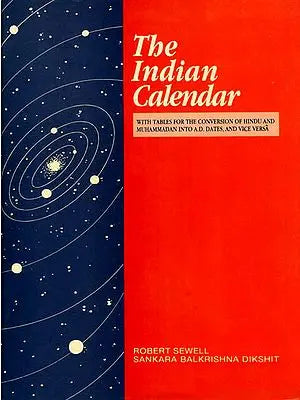 The Indian Calendar (With Tables for the Conversion of Hindu and Muhammadan Into A. D. Dates, and Vice Versa)