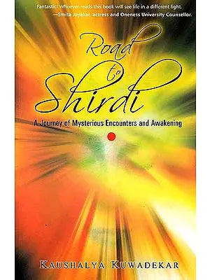 Road To Shirdi: A Journey of Mysterious Encounters and Awakening