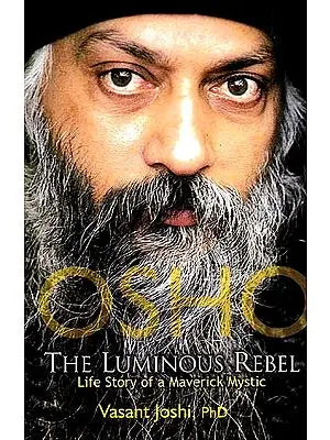 Osho: The Luminous Rebel (Life Story of A Maverick Mystic)