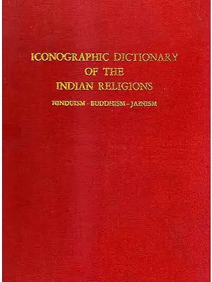 Iconographic Dictionary of The Indian Religions (Hinduism– Buddhism– Jainism)