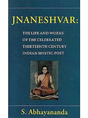 Jnaneshvar: (The Life And Works of The Celebrated Thirteenth Century Indian Mystic-Poet)