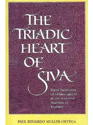 The Triadic Heart of Siva (Kaula Tantricism of Abhinavagupta In The Non-Dual Shaivism of Kashmir)