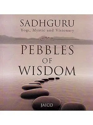 Sadhguru Yogi, Mystic and Visionary Pebbles of Wisdom