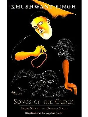 Songs of the Gurus – From Nanak to Gobind Singh (Illustrations by Arpana Caur)