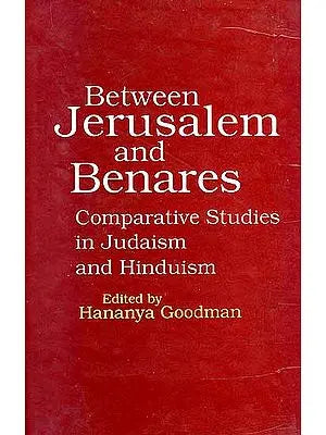 Between Jerusalem and Benares: Comparative Studies in Judaism and Hinduism