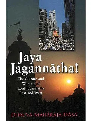 Jaya Jagannatha (The Culture and Worship of Lord Jagannatha East and West)