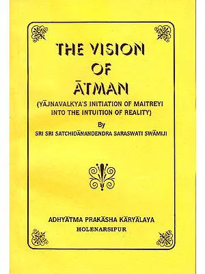 The Vision of Atman (Yajnavalkya’s Initiation of Maitreyi into the Intuition of Reality)