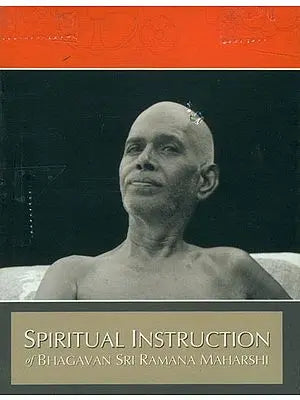 Spiritual Instruction of Bhagavan Sri Ramana Maharshi