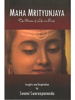Maha Mrityunjaya: The Mantra of Life Over Death (Insights and Inspiration)