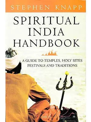 Spiritual India Handbook (A Guide to Temples, Holy Sites, Festivals and Traditions)