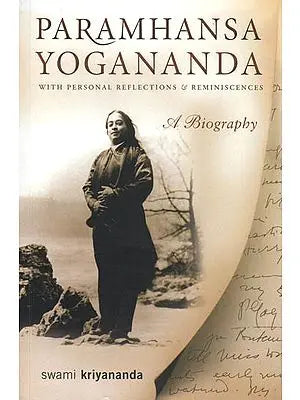 Paramhansa Yogananda: A Biography (With Personal Reflections and Reminiscences)