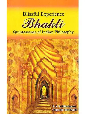 Blissful Experience Bhakti: Quintessence of Indian Philosophy