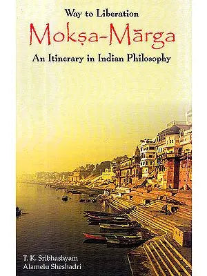 Moksa Marga: Way To Liberation, An Itinerary in Indian Philosophy