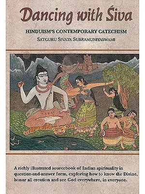 Dancing With Siva: Hinduism's Contemporary Catechism (A Richly Illustrated Sourcebook of Indian Spirituality)