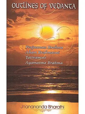 Outlines of Vedanta: Prajnanam  Brahma Aham Brahmasmi Tattvamasi Ayamatma Brahma