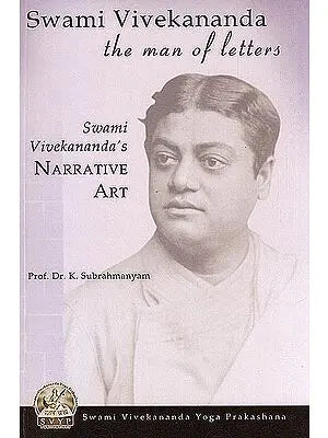 Swami Vivekananda: The Man of Letters (The Narrative Art of Swami Vivekananda)