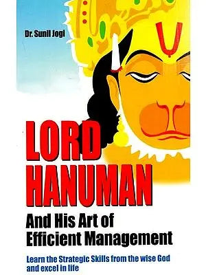 Lord Hanuman And His Art of Efficient Management (Learn The Strategic Skills From The Wise God and Excel in Life)