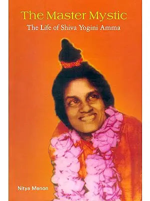 The Master Mystic (The Life of Shiva Yogini Amma)