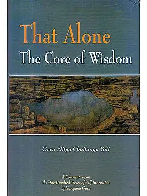 That Alone The Core of Wisdom (A Commentary on Atmopadesa Satakam The One Hundred Verses of Self-Instruction)