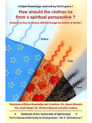 How Should The Clothes Be From A Spiritual Perspective? Guidance On How To Increase Sattvikta Through The Medium of Clothes