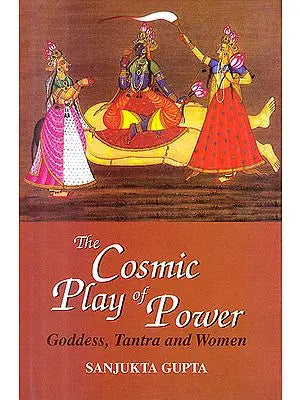 The Cosmic Play of Power: Goddess, Tantra and Women