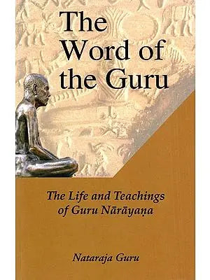 The Word Of The Guru : The Life And Teachings of Guru Narayana