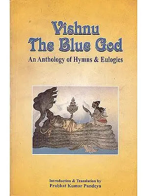 Vishnu The Blue God (An Anthology Of Hymns and Eulogies)
