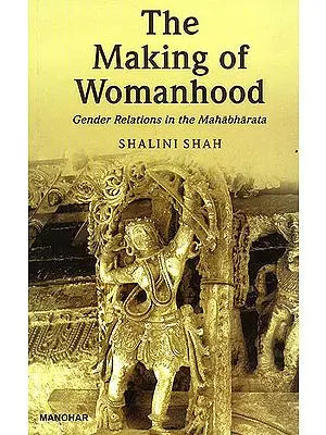 The Making of Womanhood (Gender Relations in The Mahabharata)