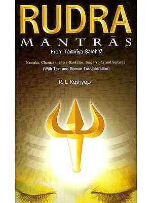 Rudra Mantras: From Taittiriya Samhita (Namaka, Chamaka, Shiva-Sankalpa, Inner Yajna and Suparna) (Sanskrit Text with Transliteration and English Translation)