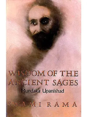 Wisdom of The Ancient Sages (Mundaka Upanishad)