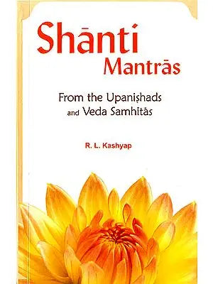 Shanti Mantras (From the Upanishads and Veda Samhitas) (Sanskirt Text with Transliteration and English Translation)