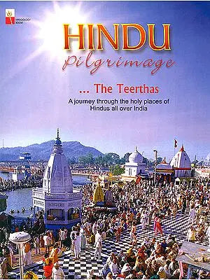 The Teerthas: Hindu Pilgrimage (A Journey Through The Holy Places of Hindus All Over India)