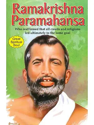 Ramakrishna Paramahansa (The Great Spiritualist Who Preached Equanimity for There is God in Ever Soul)