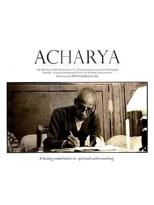 Acharya (The Life Story of His Divine Grace A. C. Bhaktivedanta Swami Srila Prabhupada)