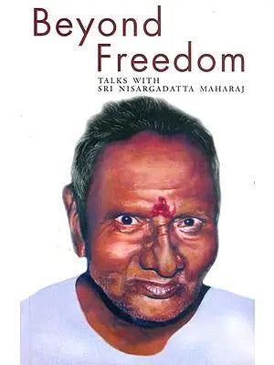 Beyond Freedom (Talk with Sri Nisargadatta Maharaj)